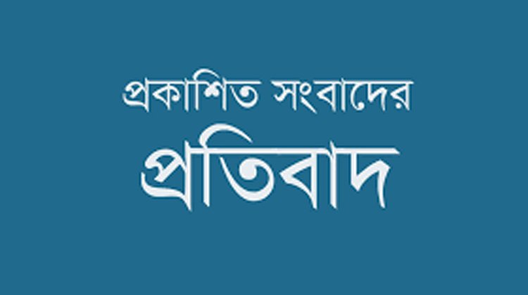 প্রচারিত ও প্রকাশিত সংবাদের প্রতিবাদ
